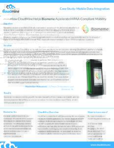 Case Study: Mobile Data Integration How CloudMine Helps Biomeme Accelerate HIPAA-Compliant Mobility Situation Biomeme created a handheld DNA lab, that makes it so tests can be performed anywhere, as long as there is a ce