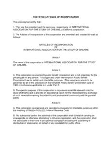 RESTATED ARTICLES OF INCORPORATION The undersigned certify that: 1. They are the president and the secretary, respectively, of INTERNATIONAL ASSOCIATION FOR THE STUDY OF DREAMS, a California corporation. 2. The Articles 