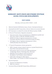 WORKSHOP: WHITE SPACES AND DYNAMIC SPECTRUM ACCESS: STATUS AND DEVELOPMENTS DRAFT AGENDA Monday, 2nd June 2014: 09:[removed]:00 1.