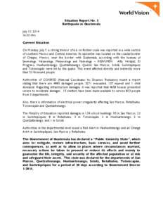 Situation Report No. 3 Earthquake in Guatemala July 10, [removed]:00 Hrs. Current Situation On Monday, July 7, a strong tremor of 6.6 on Richter scale was reported in a wide section