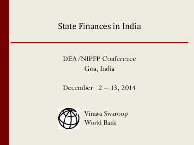 State Finances in India  DEA/NIPFP Conference Goa, India December 12 – 13, 2014 Vinaya Swaroop