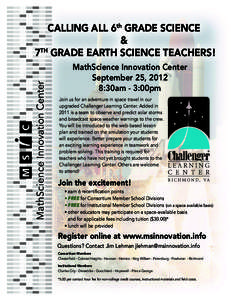 CALLING ALL 6th GRADE SCIENCE & 7TH GRADE EARTH SCIENCE TEACHERS! MathScience Innovation Center September 25, 2012 8:30am - 3:00pm
