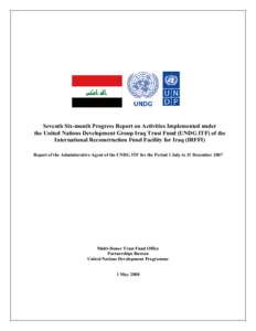 Seventh Six-month Progress Report on Activities Implemented under the United Nations Development Group Iraq Trust Fund (UNDG ITF) of the International Reconstruction Fund Facility for Iraq (IRFFI) Report of the Administr