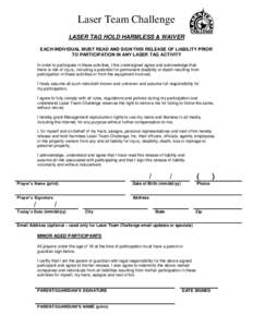 Laser Team Challenge LASER TAG HOLD HARMLESS & WAIVER EACH INDIVIDUAL MUST READ AND SIGN THIS RELEASE OF LIABILITY PRIOR TO PARTICIPATION IN ANY LASER TAG ACTIVITY In order to participate in these activities, I the under