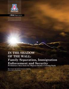 > FINAL Report 2013<  IN THE SHADOW OF THE WALL: Family Separation, Immigration Enforcement and Security