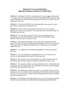 Richmond City Council Resolution Opposing Extension of Disastrous Trade Policies WHEREAS: On February 17th, 2015, the Richmond City Council approved Resolution 17-15, opposing the fast-tracking of the Transpacific Partne