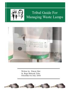 Tribal Guide For  Managing Waste Lamps  Written by:  Renee Zehr  St. Regis Mohawk Tribe  Ohiarihko:wa/July 20 0 6
