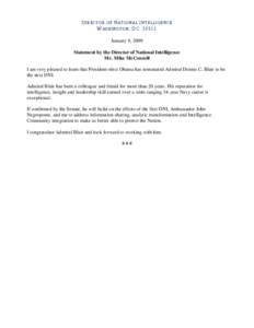 D IREC TOR OF N ATIONAL I NTELL IGENCE W ASHINGTON , DC[removed]January 9, 2009 Statement by the Director of National Intelligence Mr. Mike McConnell I am very pleased to learn that President-elect Obama has nominated Admi