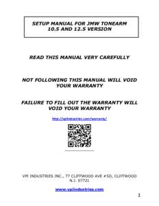 SETUP MANUAL FOR JMW TONEARM 10.5 AND 12.5 VERSION READ THIS MANUAL VERY CAREFULLY  NOT FOLLOWING THIS MANUAL WILL VOID