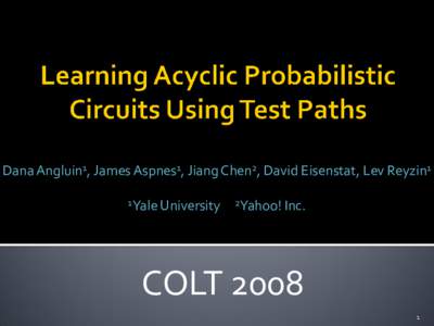 Dana Angluin1, James Aspnes1, Jiang Chen2, David Eisenstat, Lev Reyzin1 1Yale University 2Yahoo! Inc.  COLT 2008