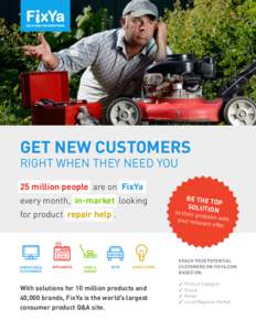 GET NEW CUSTOMERS  RIGHT WHEN THEY NEED YOU 25 million people are on FixYa every month, in-market looking for product repair help .