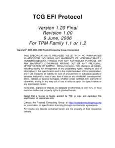 TCG EFI Protocol Version 1.20 Final Revision[removed]June, 2006 For TPM Family 1.1 or 1.2 Copyright © 2004, 2005, 2006 Trusted Computing Group, Incorporated.