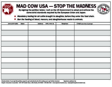 MAD COW USA — STOP THE MADNESS By signing the petition below, I call on the US Government to adopt and enforce the same strict standards required by the European Union and Japan: Mandatory testing for all cattle brough