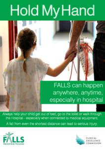 Hold My Hand  FALLS can happen anywhere, anytime, especially in hospital Always help your child get out of bed, go to the toilet or walk through