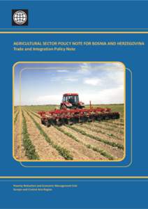 AGRICULTURAL SECTOR POLICY NOTE FOR BOSNIA AND HERZEGOVINA Trade and Integration Policy Note Poverty Reduction and Economic Management Unit Europe and Central Asia Region
