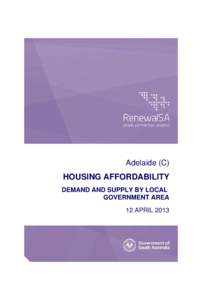 Adelaide (C)  HOUSING AFFORDABILITY DEMAND AND SUPPLY BY LOCAL GOVERNMENT AREA 12 APRIL 2013