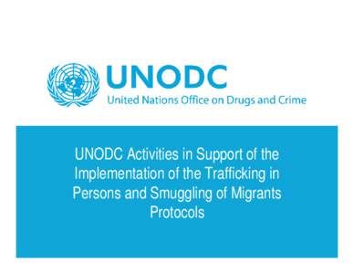 United Nations / United Nations Office on Drugs and Crime / Protocol to Prevent /  Suppress and Punish Trafficking in Persons /  especially Women and Children / Protocol against the Smuggling of Migrants by Land /  Sea and Air / Convention against Transnational Organized Crime / Smuggling / United Nations Global Initiative to Fight Human Trafficking / Blue Heart Campaign Against Human Trafficking / Human trafficking / Law / Organized crime