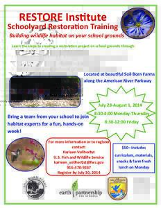 RESTORE Ins tute  Schoolyard Restora on Training Building wildlife habitat on your school grounds  Learn the steps to crea ng a restora on project on school grounds through:  field trips to local schooly