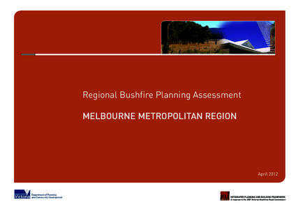 Regional Bushfire Planning Assessment MELBOURNE METROPOLITAN REGION April[removed]INTEGRATED PLANNING AND BUILDING FRAMEWORK