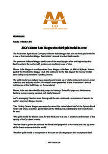 MEDIA RELEASE Tuesday 14 October 2014 AACo’s Master Kobe Wagyu wins third gold medal in a row The Australian Agricultural Company’s Master Kobe Wagyu has won its third gold medal in a row at the Australian Wagyu Asso