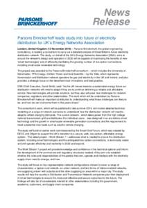 News Release Parsons Brinckerhoff leads study into future of electricity distribution for UK’s Energy Networks Association London, United Kingdom (13 November 2014) – Parsons Brinckerhoff, the global engineering cons
