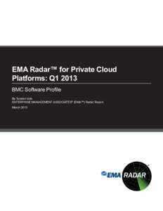 EMA Radar™ for Private Cloud Platforms: Q1 2013 BMC Software Profile By Torsten Volk ENTERPRISE MANAGEMENT ASSOCIATES® (EMA™) Radar Report March 2013