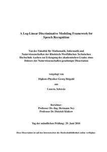 A Log-Linear Discriminative Modeling Framework for Speech Recognition ¨ Mathematik, Informatik und Von der Fakult¨at fur Naturwissenschaften der Rheinisch-Westf¨alischen Technischen