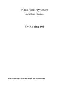 Pikes Peak Flyfishers Joe DeSando—President Fly Fishing 101  Material used in this booklet was obtained from various sources.