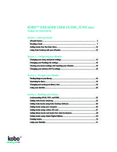 KOBO™ EREADER USER GUIDE, JUNE 2011 TABLE OF CONTENTS Section 1 - Getting Started eReader basics.......................................................................................................................	 3