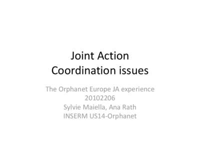 Joint Action Coordination issues The Orphanet Europe JA experience[removed]Sylvie Maiella, Ana Rath INSERM US14-Orphanet