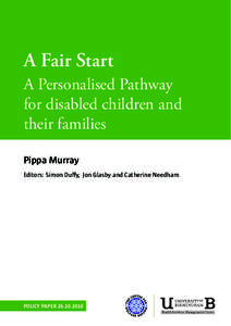 A Fair Start A Personalised Pathway for disabled children and their families Pippa Murray Editors: Simon Duffy, Jon Glasby and Catherine Needham
