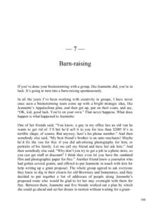 —7— Barn-raising If you’ve done your brainstorming with a group, like Jeannette did, you’re in luck. It’s going to turn into a barn-raising spontaneously. In all the years I’ve been working with creativity in