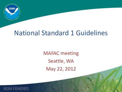 National Standard 1 Guidelines MAFAC meeting Seattle, WA May 22, 2012  National Standard 1