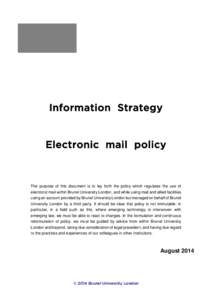 Information Strategy  Electronic mail policy The purpose of this document is to lay forth the policy which regulates the use of electronic mail within Brunel University London, and while using mail and allied facilities