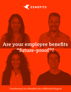 Are your employee benefits “future-proof”? Transforming Your Benefits into a Millennial Magnet  Table of Contents