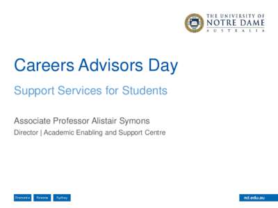 Careers Advisors Day Support Services for Students Associate Professor Alistair Symons Director | Academic Enabling and Support Centre  Careers Advisors Day