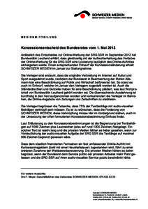 MEDIENMITTEILUNG  Konzessionsentscheid des Bundesrates vom 1. Mai 2013 Anlässlich des Entscheides zur Online-Werbung der SRG SSR im September 2012 hat Bundesrätin Leuthard erklärt, dass gleichzeitig mit der Aufrechter