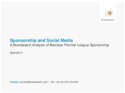 Sponsorship and Social Media A Brandwatch Analysis of Barclays Premier League Sponsorship April 2013 Contact  | Tel: +290