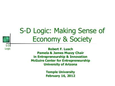 S-D Logic: Making Sense of Economy & Society S-D Logic  Robert F. Lusch