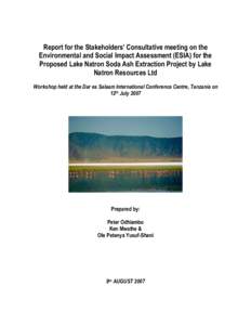Report for the Stakeholders’ Consultative meeting on the Environmental and Social Impact Assessment (ESIA) for the Proposed Lake Natron Soda Ash Extraction Project by Lake Natron Resources Ltd Workshop held at the Dar 