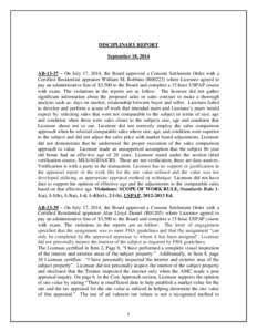 DISCIPLINARY REPORT September 18, 2014 AB-13-37 – On July 17, 2014, the Board approved a Consent Settlement Order with a Certified Residential appraiser William M. Robbins (R00223) where Licensee agreed to pay an admin