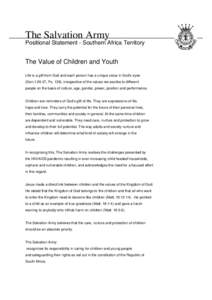 The Salvation Army Positional Statement - Southern Africa Territory The Value of Children and Youth Life is a gift from God and each person has a unique value in God’s eyes (Gen.1:26-27, Ps. 139), irrespective of the v