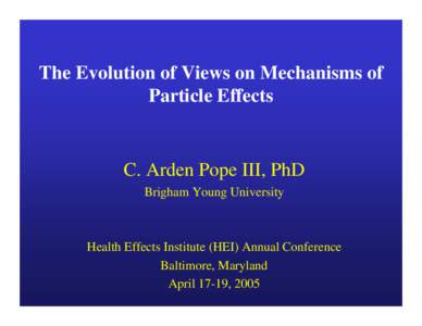 The Evolution of Views on Mechanisms of Particle Effects C. Arden Pope III, PhD Brigham Young University