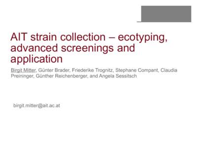 AIT strain collection – ecotyping, advanced screenings and application Birgit Mitter, Günter Brader, Friederike Trognitz, Stephane Compant, Claudia Preininger, Günther Reichenberger, and Angela Sessitsch