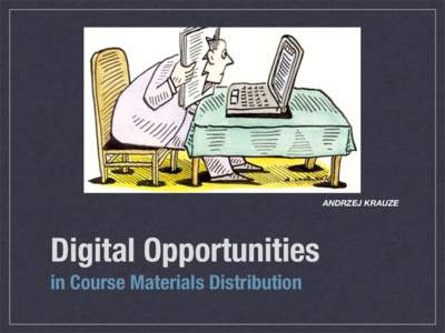 ANDRZEJ KRAUZE  Digital Opportunities in Course Materials Distribution  Is the textbook dead?