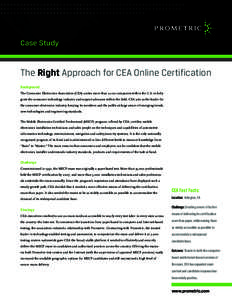 Case Study  The Right Approach for CEA Online Certification Background The Consumer Electronics Association (CEA) unites more than 2,100 companies within the U.S. to help grow the consumer technology industry and support