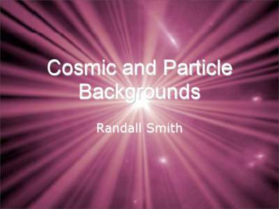 Cosmic and Particle Backgrounds Randall Smith IXO