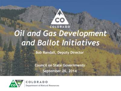Oil and Gas Development and Ballot Initiatives Bob Randall, Deputy Director Council on State Governments September 26, 2014