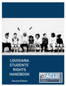 Students’ Rights Handbook A Guide for Public School Students in Louisiana Second Edition, Revised & Updated 2013 Created by the American Civil Liberties Union Foundation of Louisiana