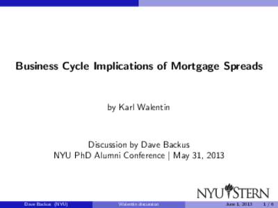 Business Cycle Implications of Mortgage Spreads  by Karl Walentin Discussion by Dave Backus NYU PhD Alumni Conference | May 31, 2013